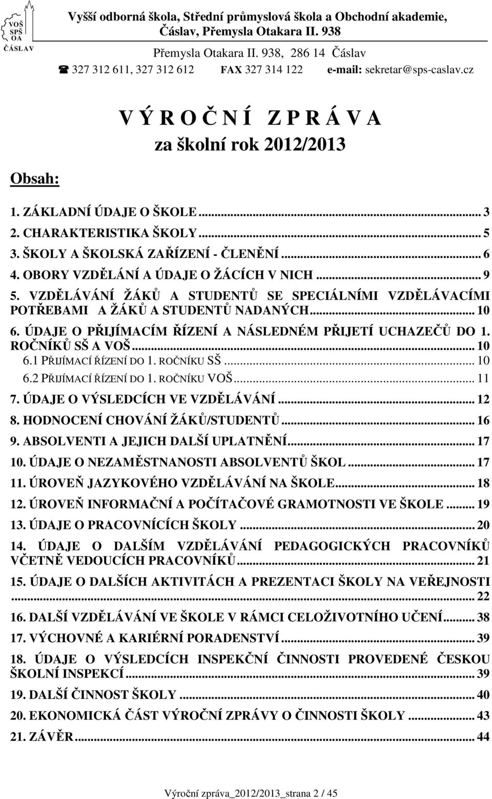 CHARAKTERISTIKA ŠKOLY... 5 3. ŠKOLY A ŠKOLSKÁ ZAŘÍZENÍ - ČLENĚNÍ... 6 4. OBORY VZDĚLÁNÍ A ÚDAJE O ŽÁCÍCH V NICH... 9 5.