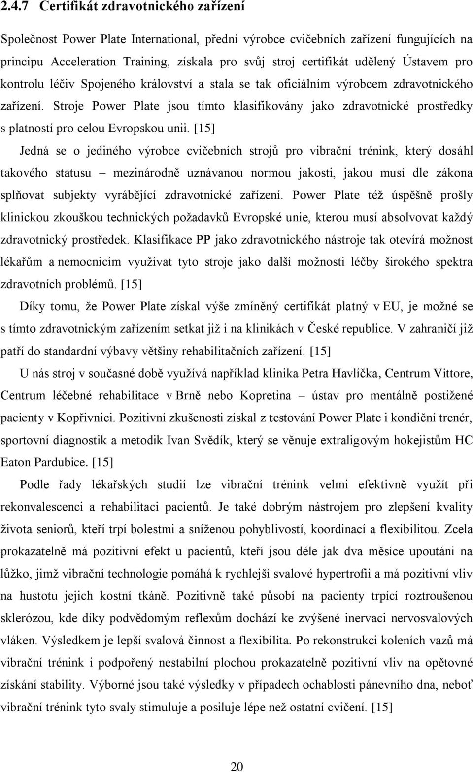 Stroje Power Plate jsou tímto klasifikovány jako zdravotnické prostředky s platností pro celou Evropskou unii.