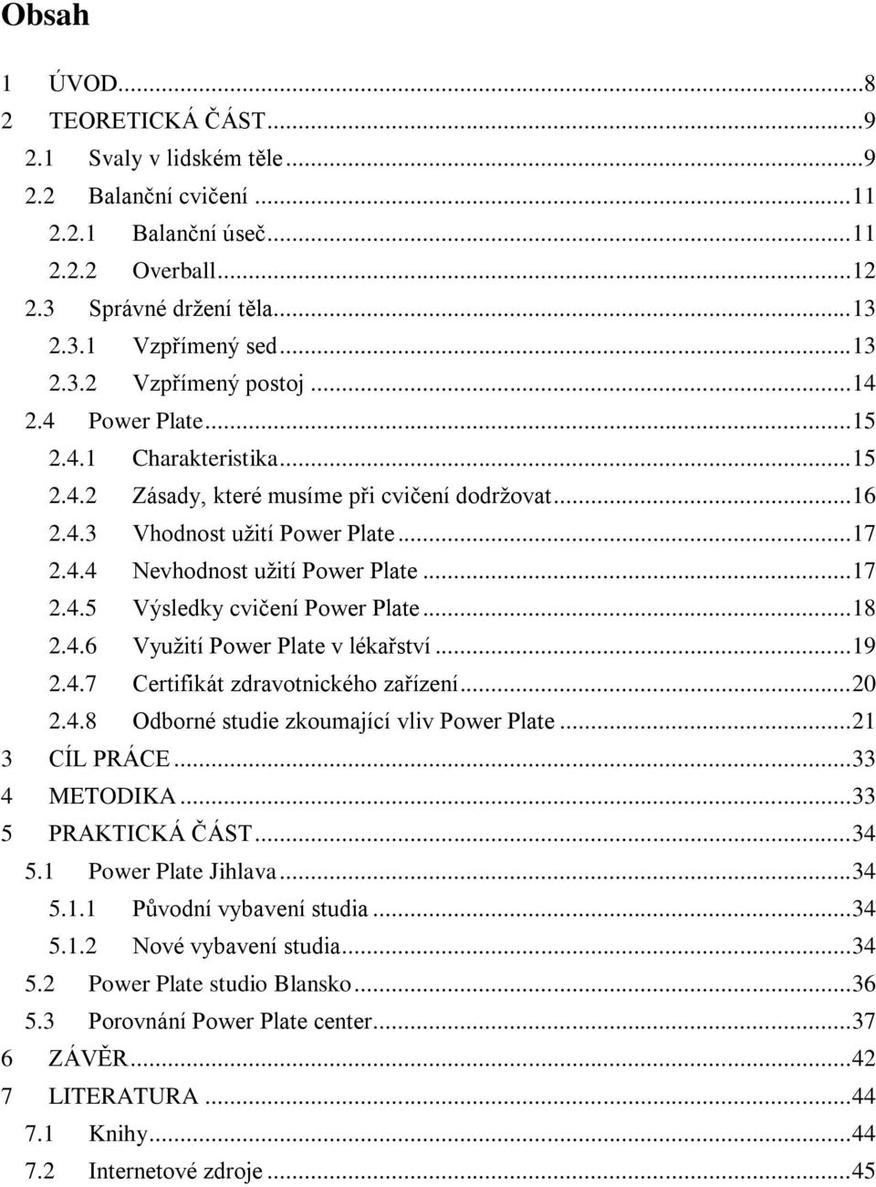 .. 18 2.4.6 Využití Power Plate v lékařství... 19 2.4.7 Certifikát zdravotnického zařízení... 20 2.4.8 Odborné studie zkoumající vliv Power Plate... 21 3 CÍL PRÁCE... 33 4 METODIKA.