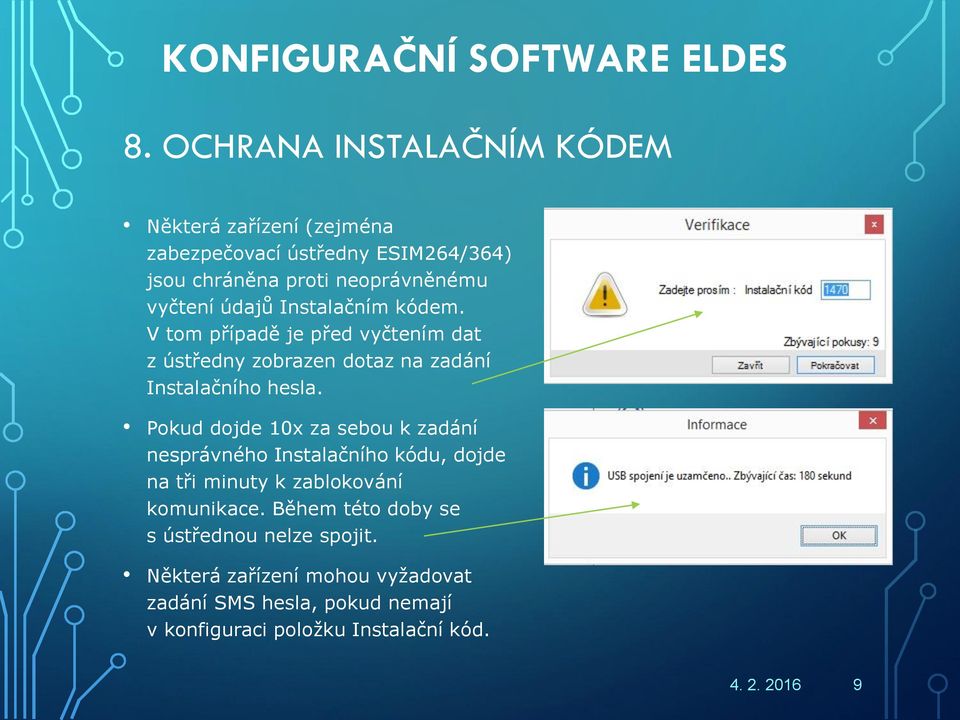 Pokud dojde 10x za sebou k zadání nesprávného Instalačního kódu, dojde na tři minuty k zablokování komunikace.