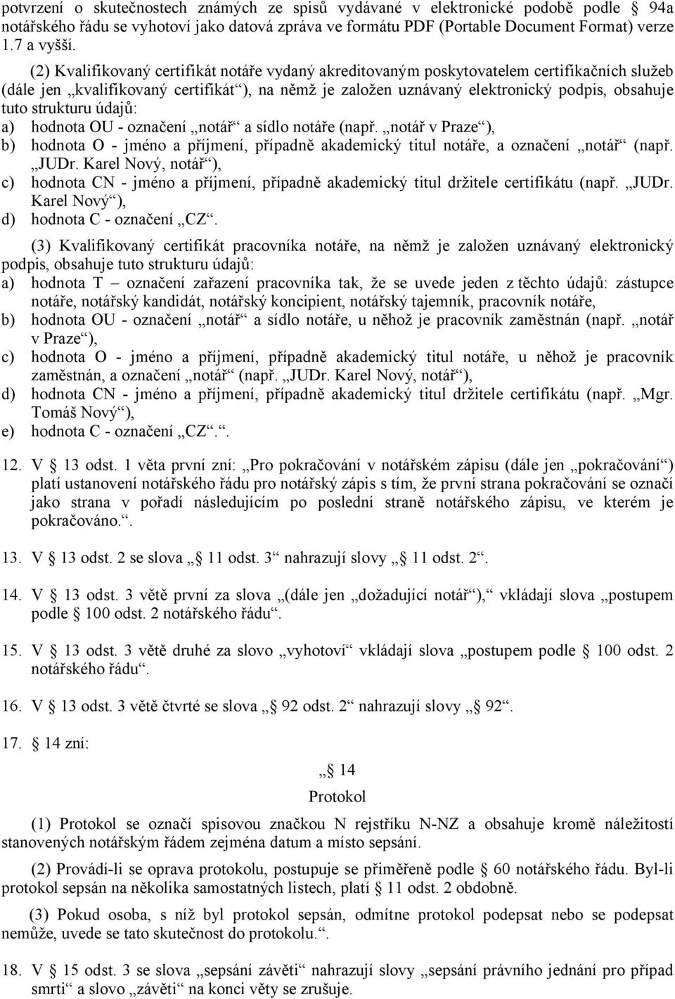 strukturu údajů: a) hodnota OU - označení notář a sídlo notáře (např. notář v Praze ), b) hodnota O - jméno a příjmení, případně akademický titul notáře, a označení notář (např. JUDr.