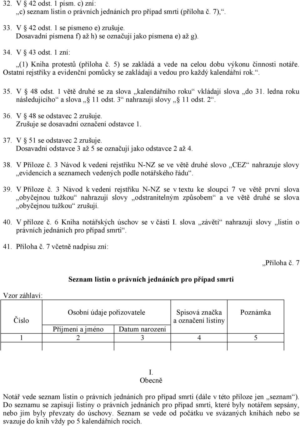 Ostatní rejstříky a evidenční pomůcky se zakládají a vedou pro každý kalendářní rok.. 35. V 48 odst. 1 větě druhé se za slova kalendářního roku vkládají slova do 31.