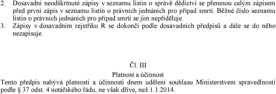 Zápisy v dosavadním rejstříku R se dokončí podle dosavadních předpisů a dále se do něho nezapisuje. Čl.