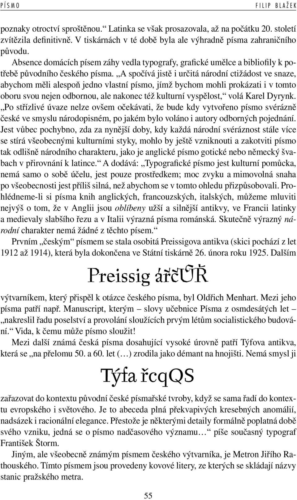 A spočívá jistě i určitá národní ctižádost ve snaze, abychom měli alespoň jedno vlastní písmo, jímž bychom mohli prokázati i v tomto oboru svou nejen odbornou, ale nakonec též kulturní vyspělost,