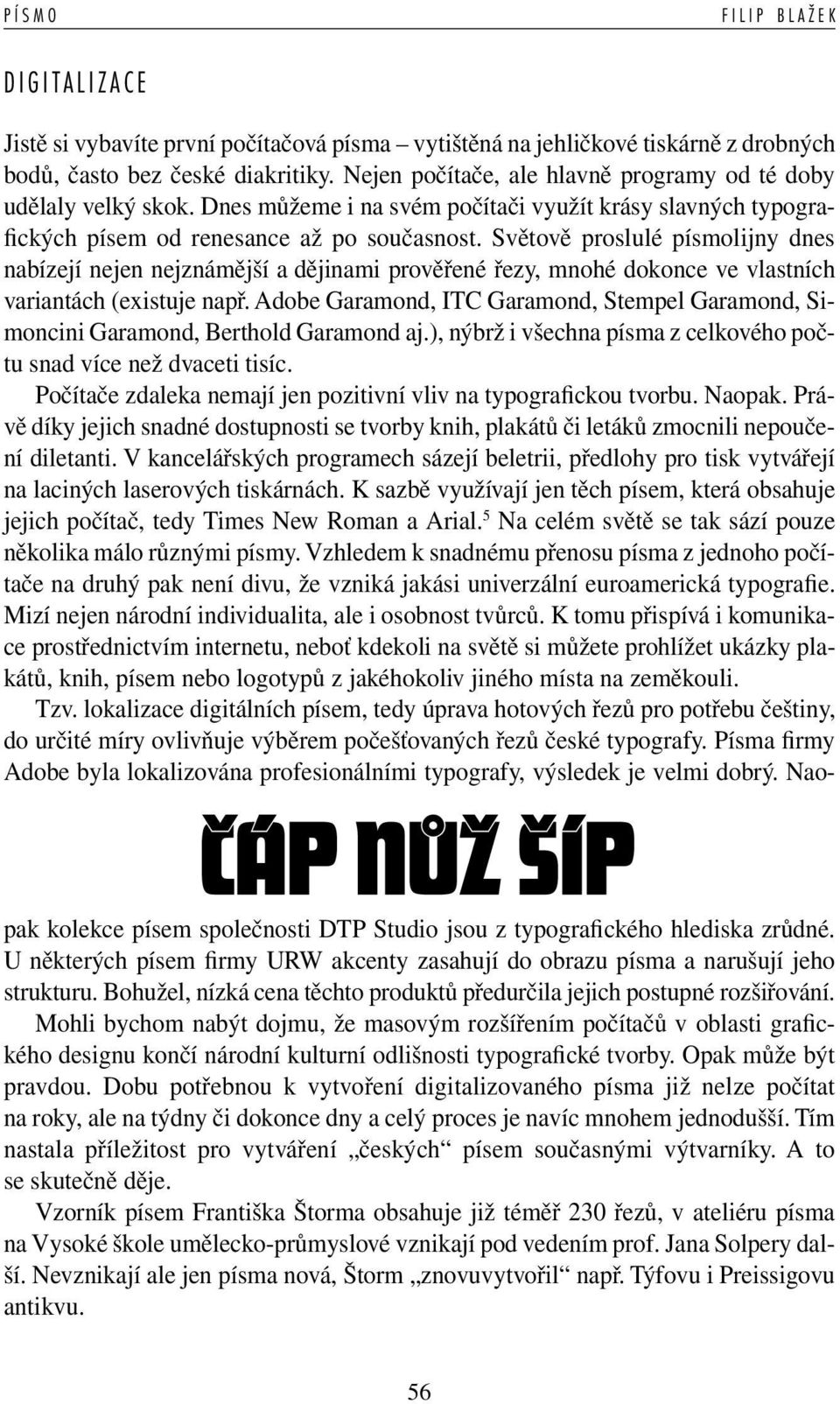Světově proslulé písmolijny dnes nabízejí nejen nejznámější a dějinami prověřené řezy, mnohé dokonce ve vlastních variantách (existuje např.