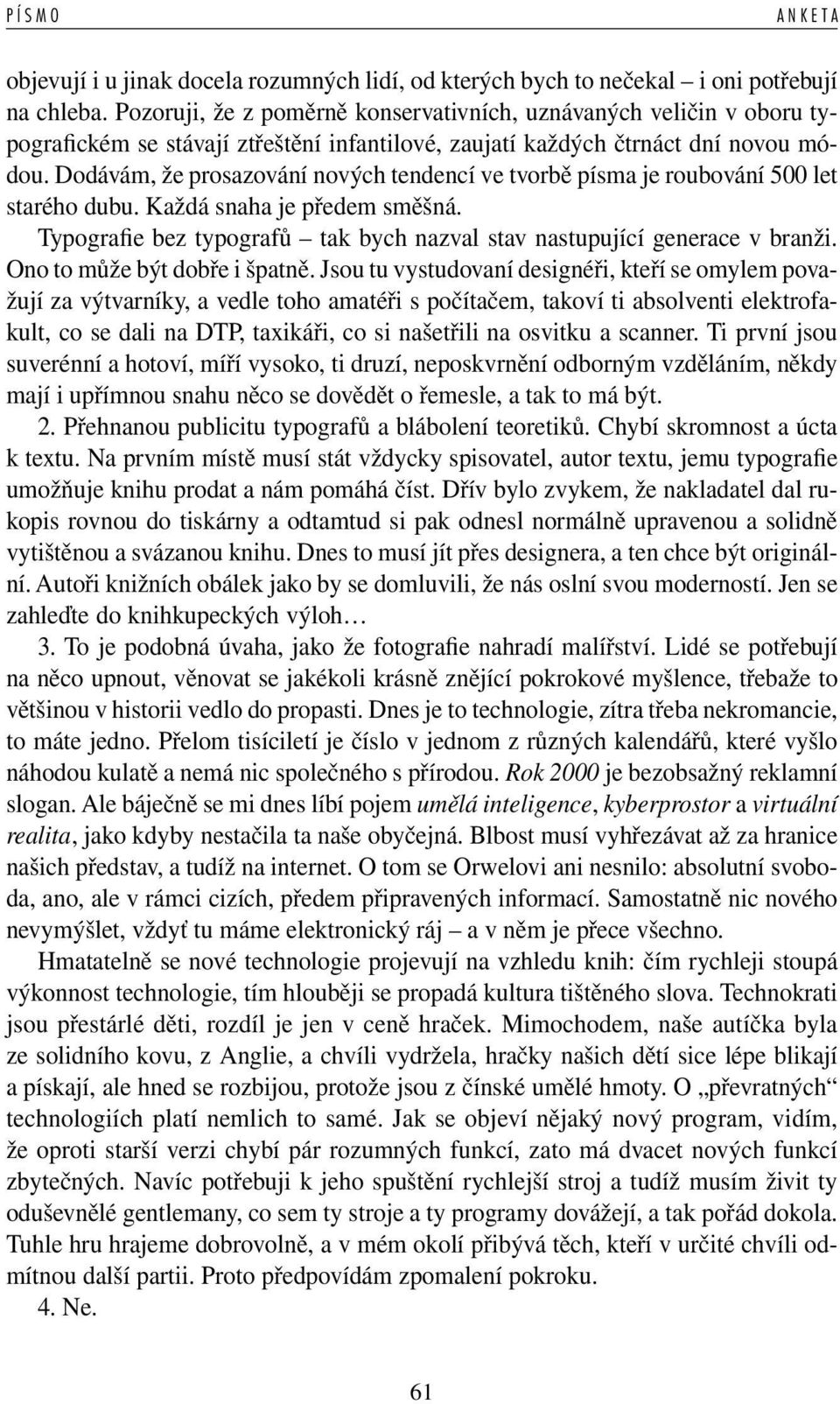 Dodávám, že prosazování nových tendencí ve tvorbě písma je roubování 500 let starého dubu. Každá snaha je předem směšná. Typogra e bez typografů tak bych nazval stav nastupující generace v branži.