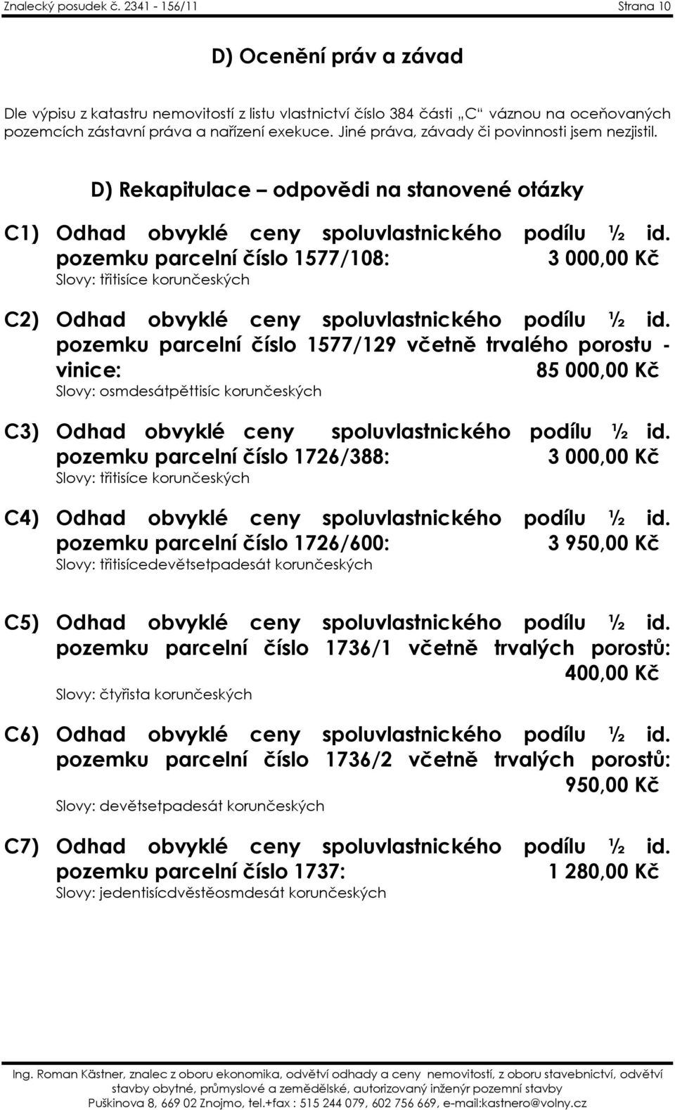 Jiné práva, závady či povinnosti jsem nezjistil. D) Rekapitulace odpovědi na stanovené otázky C1) Odhad obvyklé ceny spoluvlastnického podílu ½ id.