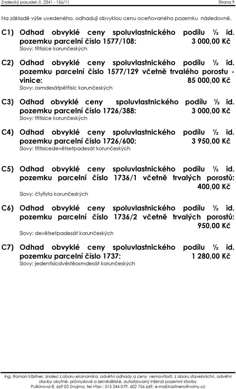 pozemku parcelní číslo 1577/129 včetně trvalého porostu - vinice: 85 000,00 Kč Slovy: osmdesátpěttisíc korunčeských C3) Odhad obvyklé ceny spoluvlastnického podílu ½ id.