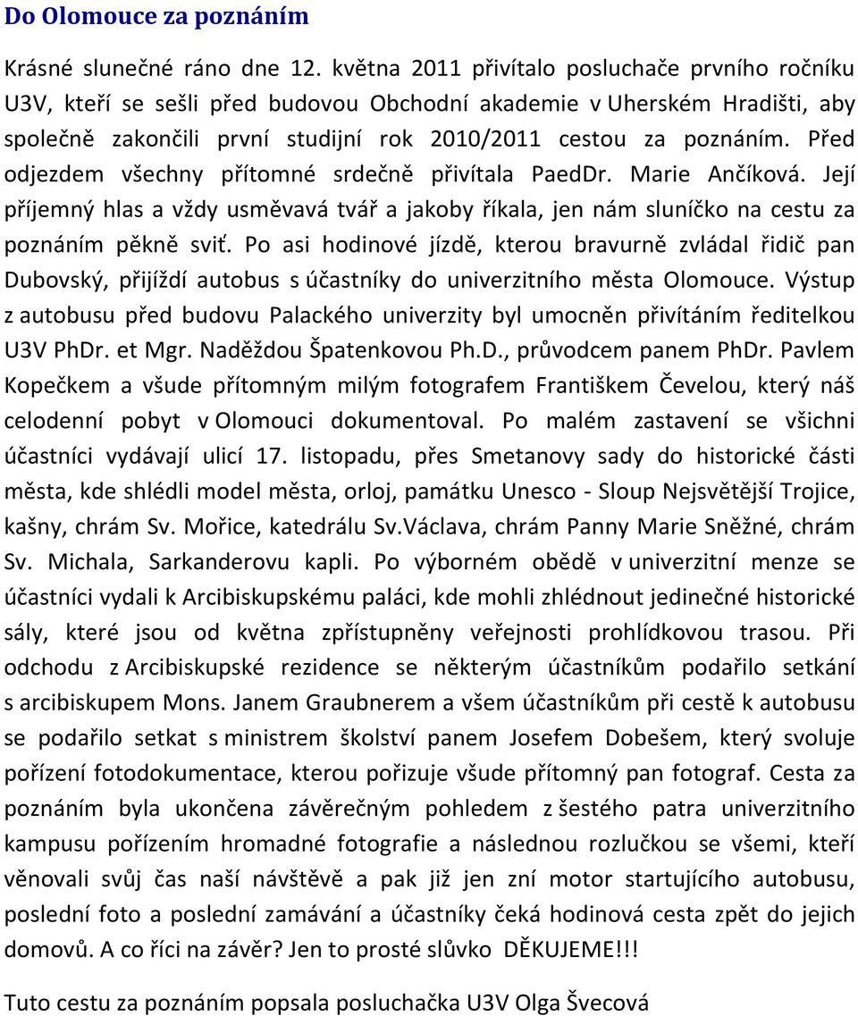 Před odjezdem všechny přítomné srdečně přivítala PaedDr. Marie Ančíková. Její příjemný hlas a vždy usměvavá tvář a jakoby říkala, jen nám sluníčko na cestu za poznáním pěkně sviť.