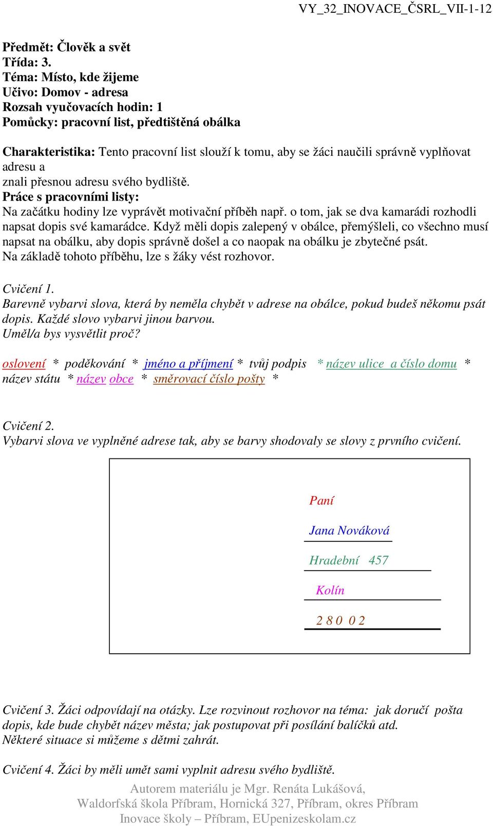 vyplňovat adresu a znali přesnou adresu svého bydliště. Práce s pracovními listy: Na začátku hodiny lze vyprávět motivační příběh např. o tom, jak se dva kamarádi rozhodli napsat dopis své kamarádce.