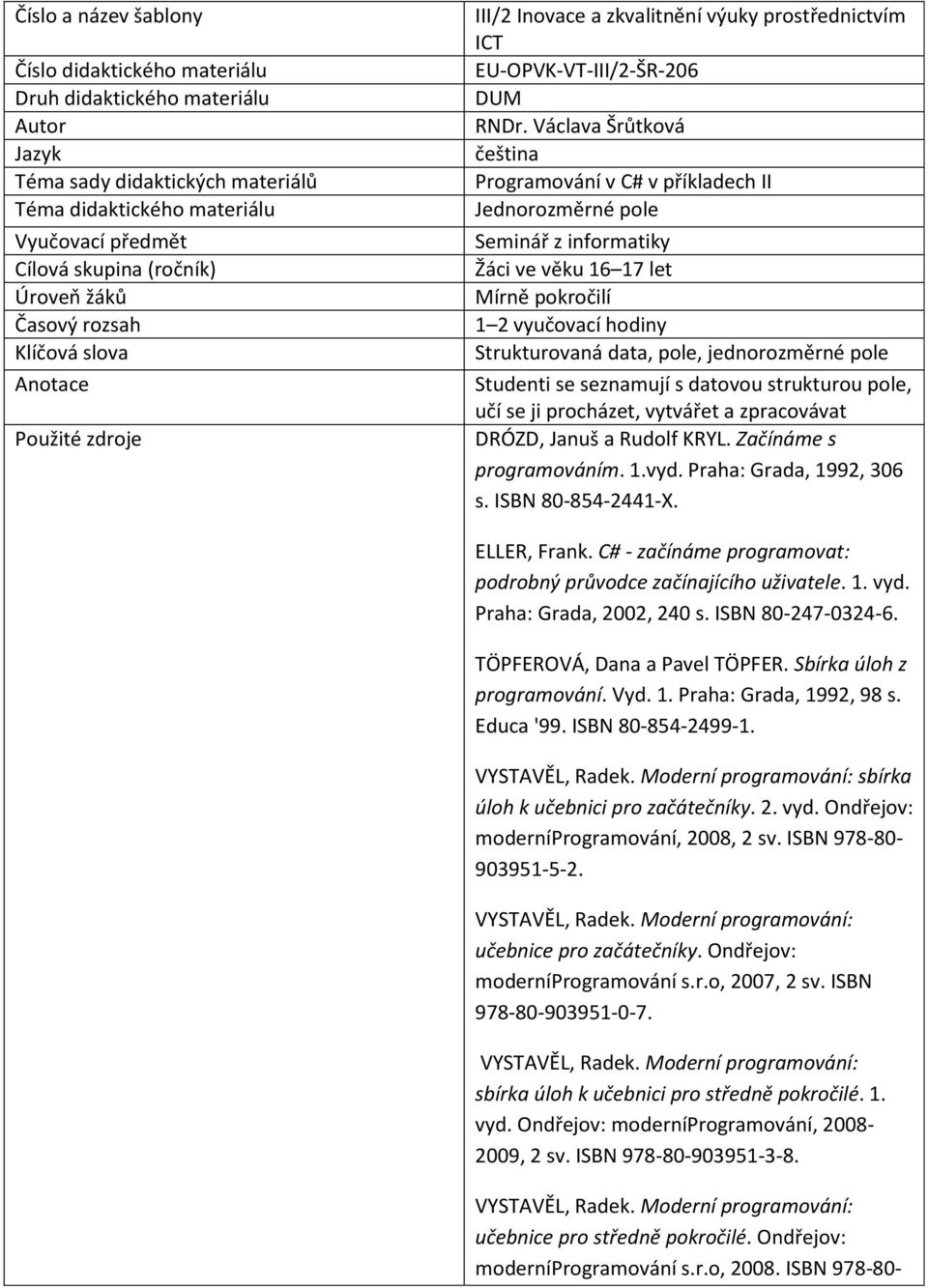 Václava Šrůtková čeština Programování v C# v příkladech II Jednorozměrné pole Seminář z informatiky Žáci ve věku 16 17 let Mírně pokročilí 1 2 vyučovací hodiny Strukturovaná data, pole, jednorozměrné