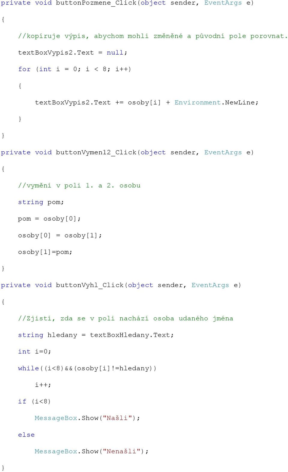 NewLine; private void buttonvymen12_click(object sender, EventArgs e) //vymění v poli 1. a 2.