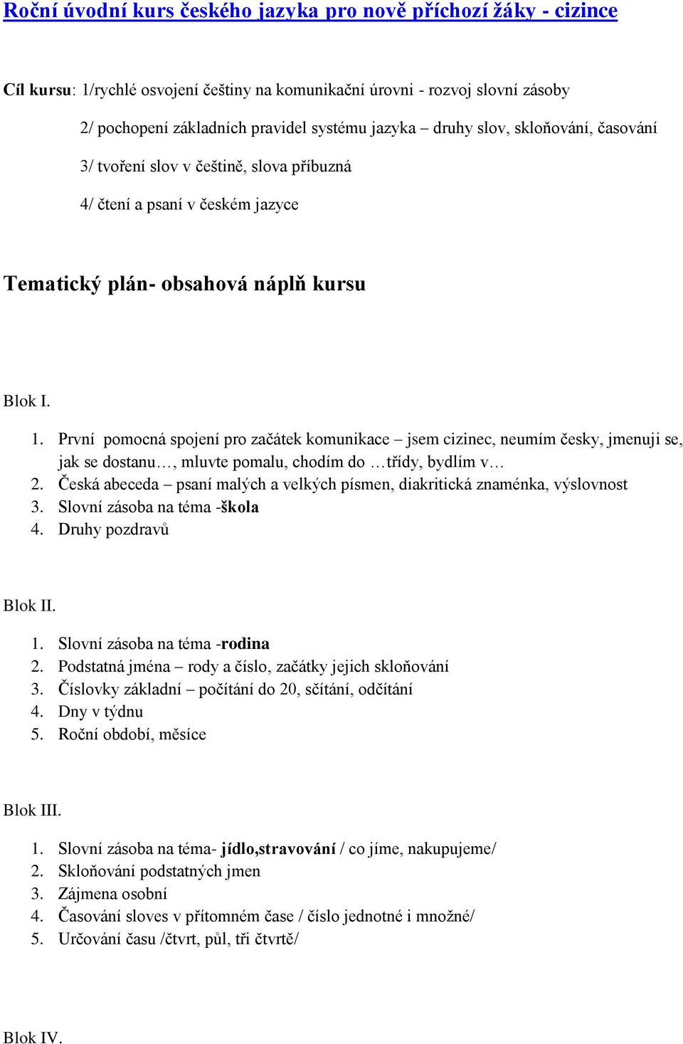 První pomocná spojení pro začátek komunikace jsem cizinec, neumím česky, jmenuji se, jak se dostanu, mluvte pomalu, chodím do třídy, bydlím v 2.