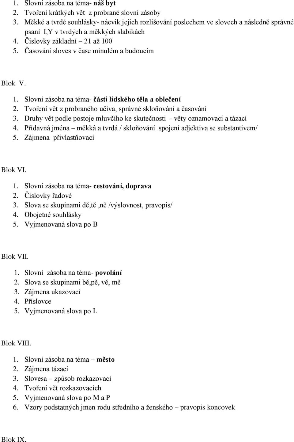 Časování sloves v čase minulém a budoucím Blok V. 1. Slovní zásoba na téma- části lidského těla a oblečení 2. Tvoření vět z probraného učiva, správné skloňování a časování 3.