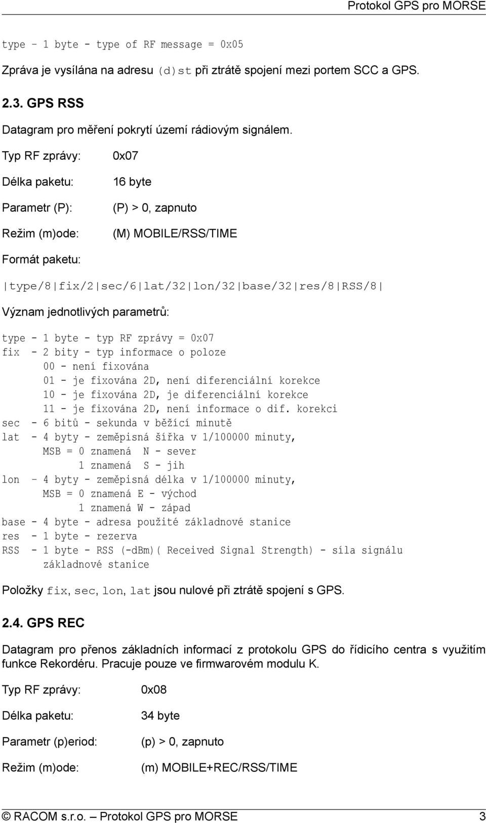 parametrů: type - 1 byte - typ RF zprávy = 0x07 fix - 2 bity - typ informace o poloze 00 - není fixována 01 - je fixována 2D, není diferenciální korekce 10 - je fixována 2D, je diferenciální korekce