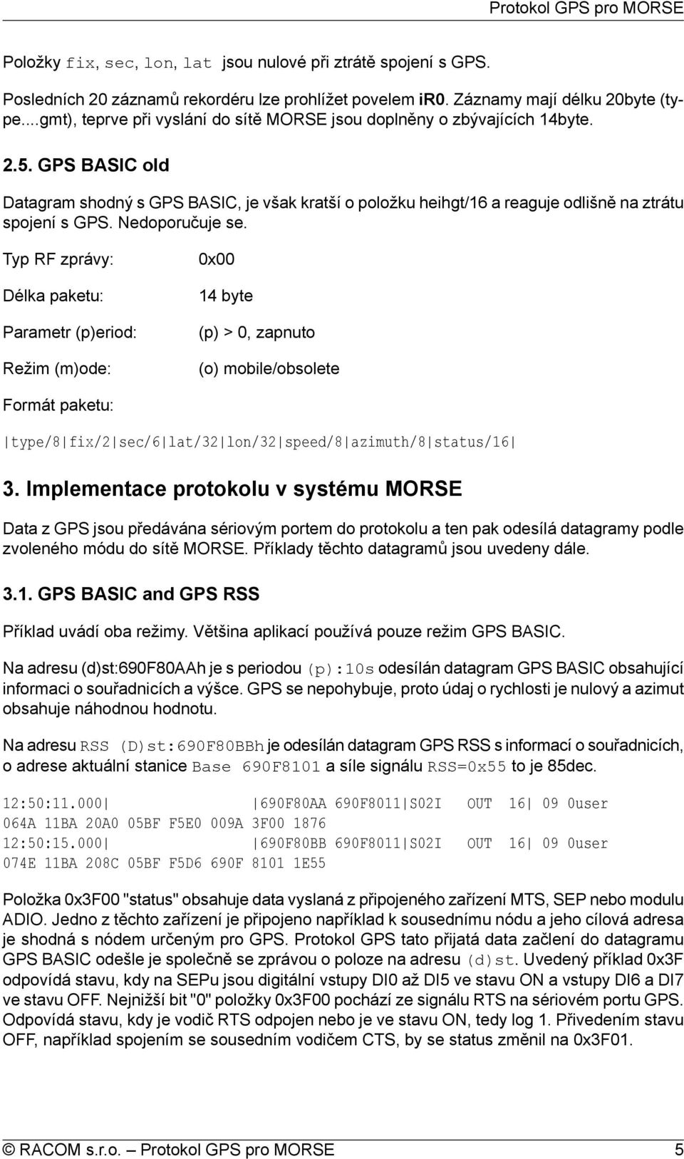 GPS BASIC old Datagram shodný s GPS BASIC, je však kratší o položku heihgt/16 a reaguje odlišně na ztrátu spojení s GPS. Nedoporučuje se.