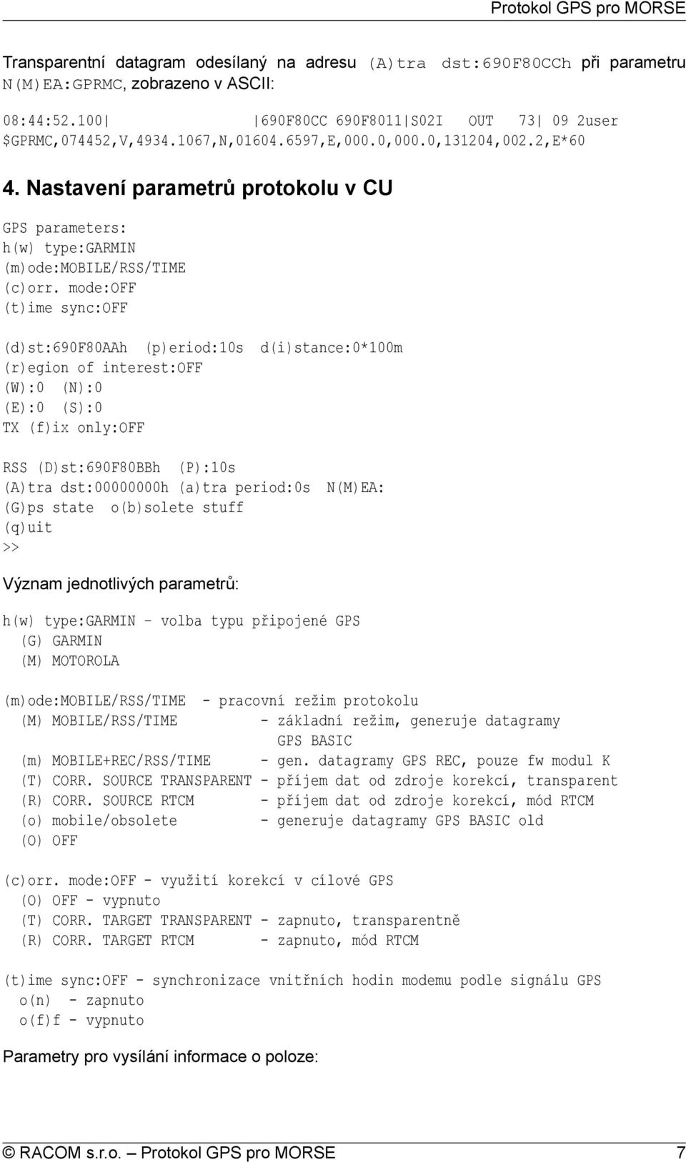 mode:off (t)ime sync:off (d)st:690f80aah (p)eriod:10s d(i)stance:0*100m (r)egion of interest:off (W):0 (N):0 (E):0 (S):0 TX (f)ix only:off RSS (D)st:690F80BBh (P):10s (A)tra dst:00000000h (a)tra