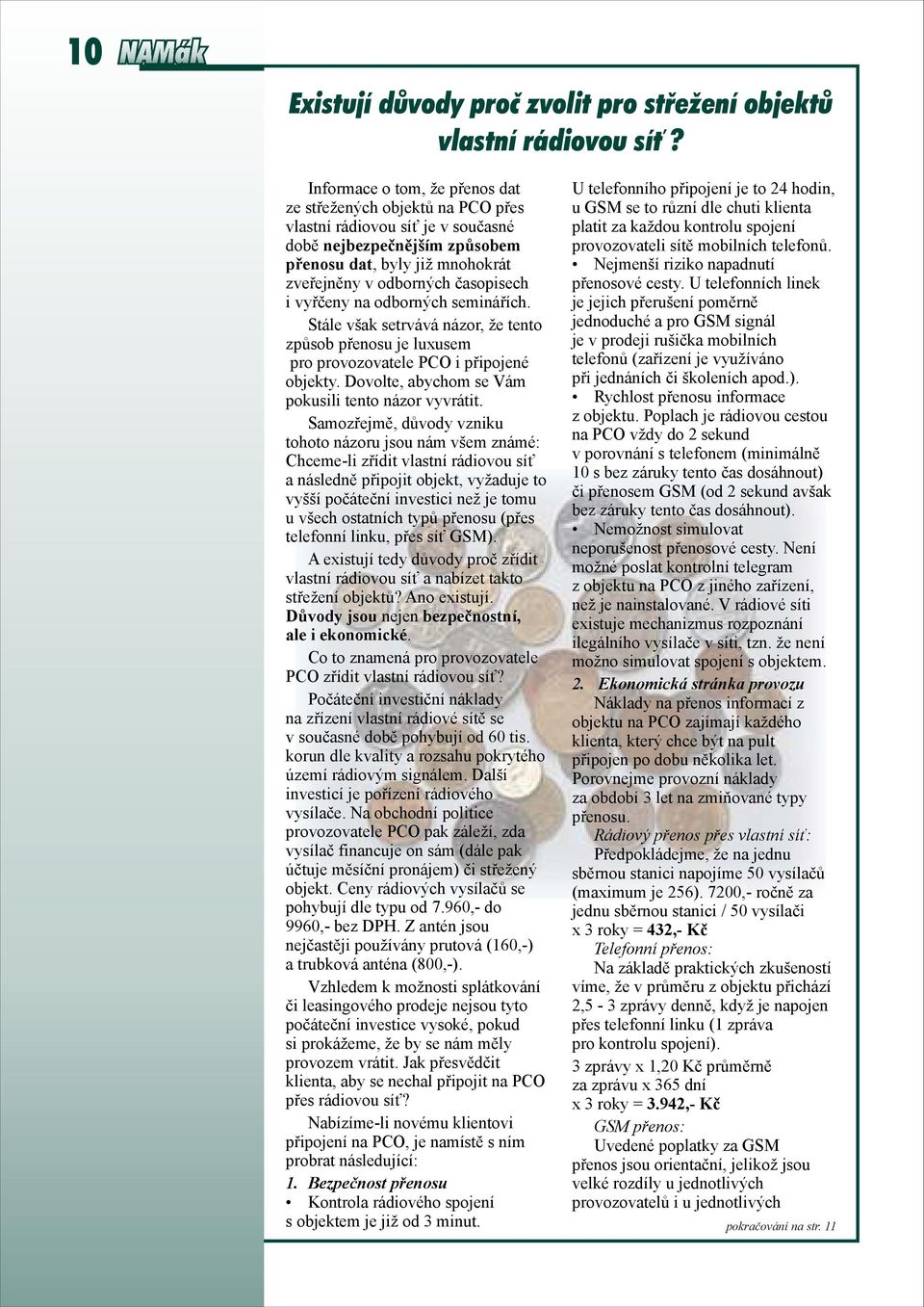 vyřčeny na odborných seminářích. Stále však setrvává názor, že tento způsob přenosu je luxusem pro provozovatele PCO i připojené objekty. Dovolte, abychom se Vám pokusili tento názor vyvrátit.