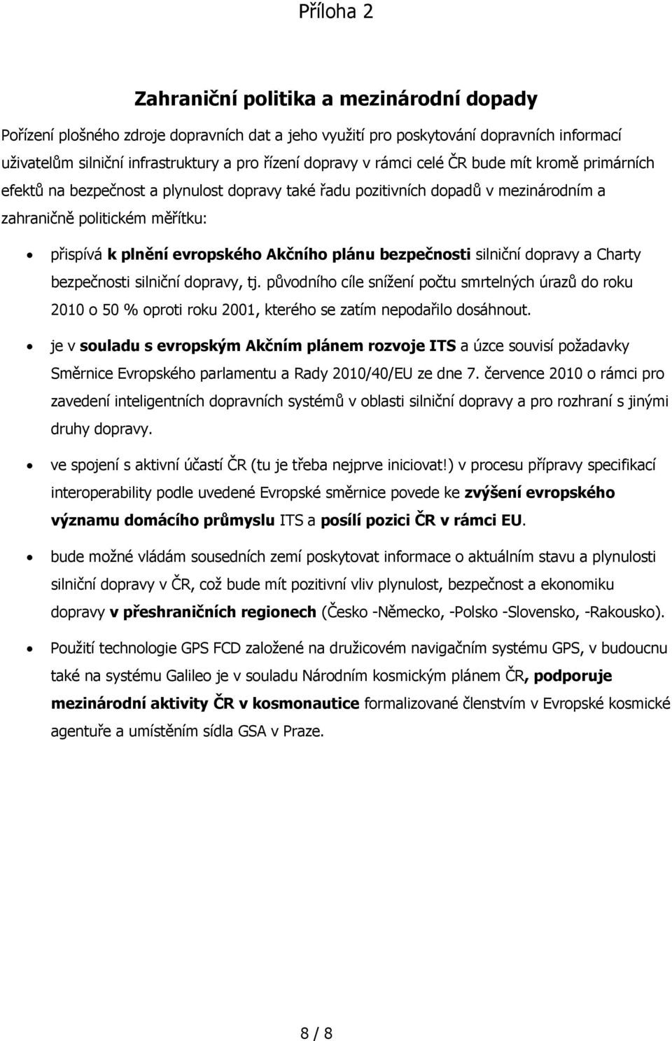 plánu bezpečnosti silniční dopravy a Charty bezpečnosti silniční dopravy, tj. původního cíle snížení počtu smrtelných úrazů do roku 2010 o 50 % oproti roku 2001, kterého se zatím nepodařilo dosáhnout.