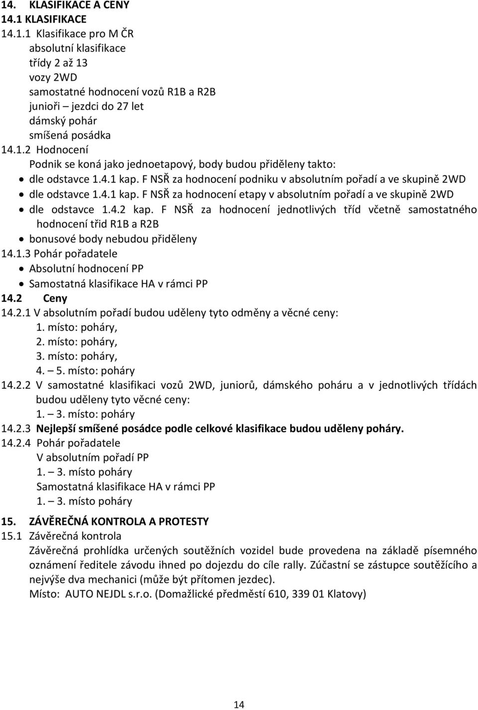 4.2 kap. F NSŘ za hodnocení jednotlivých tříd včetně samostatného hodnocení třid R1B a R2B bonusové body nebudou přiděleny 14.1.3 Pohár pořadatele Absolutní hodnocení PP Samostatná klasifikace HA v rámci PP 14.