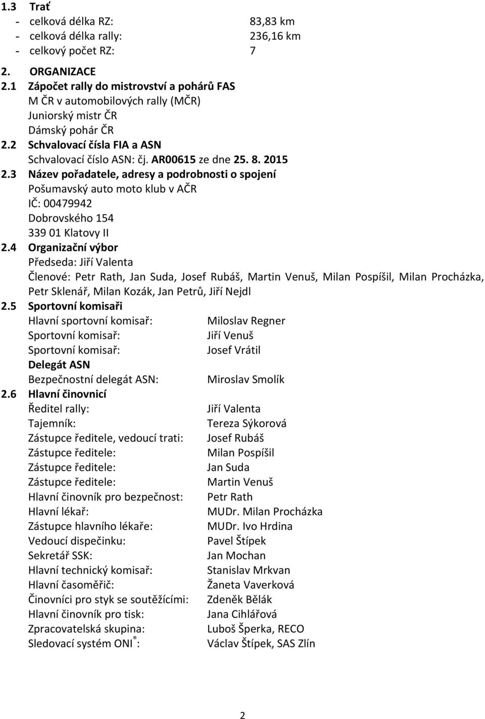 2015 2.3 Název pořadatele, adresy a podrobnosti o spojení Pošumavský auto moto klub v AČR IČ: 00479942 Dobrovského 154 339 01 Klatovy II 2.