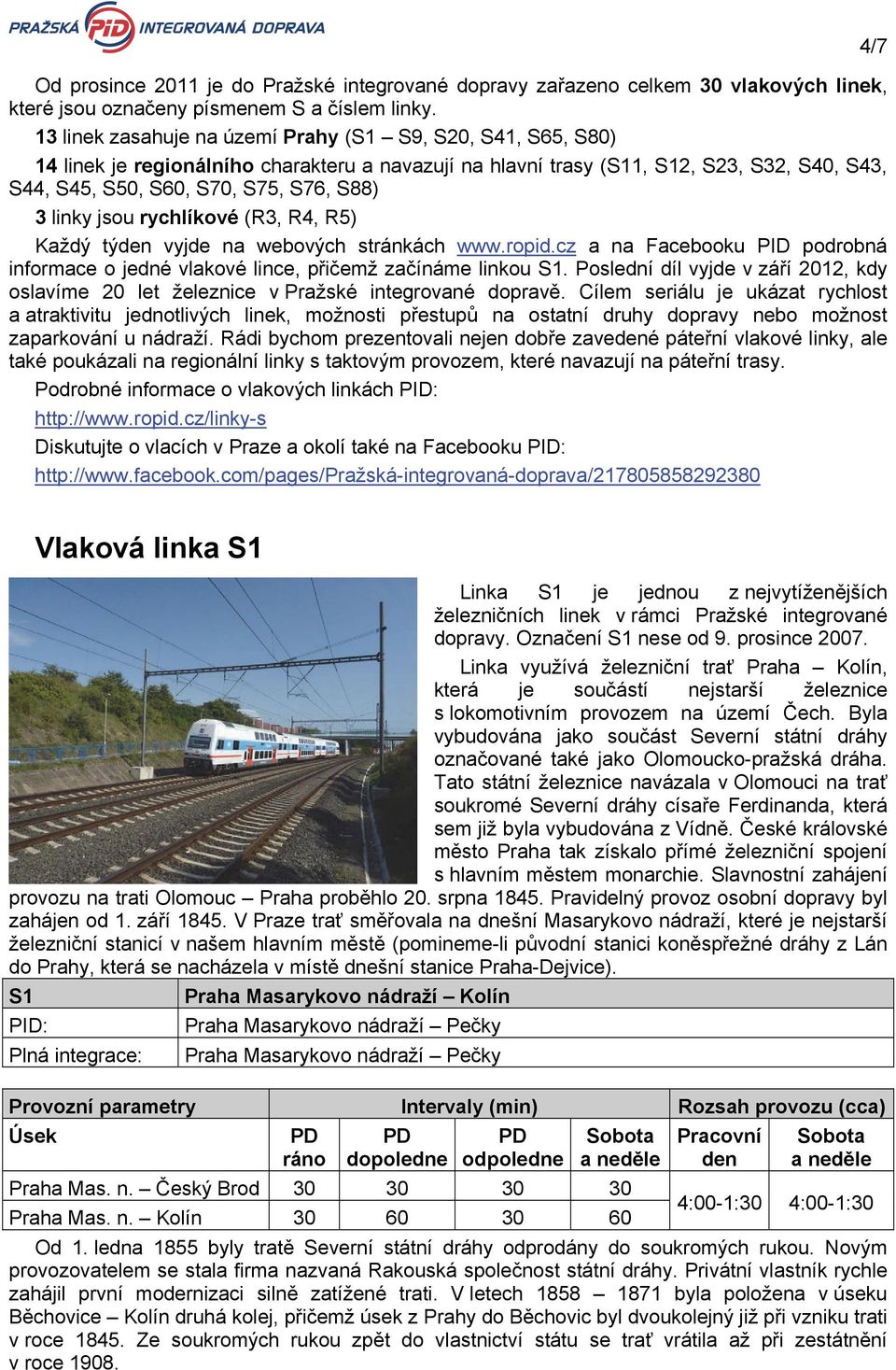 linky jsou rychlíkové (R3, R4, R5) Každý týden vyjde na webových stránkách www.ropid.cz a na Facebooku PID podrobná informace o jedné vlakové lince, přičemž začínáme linkou S1.