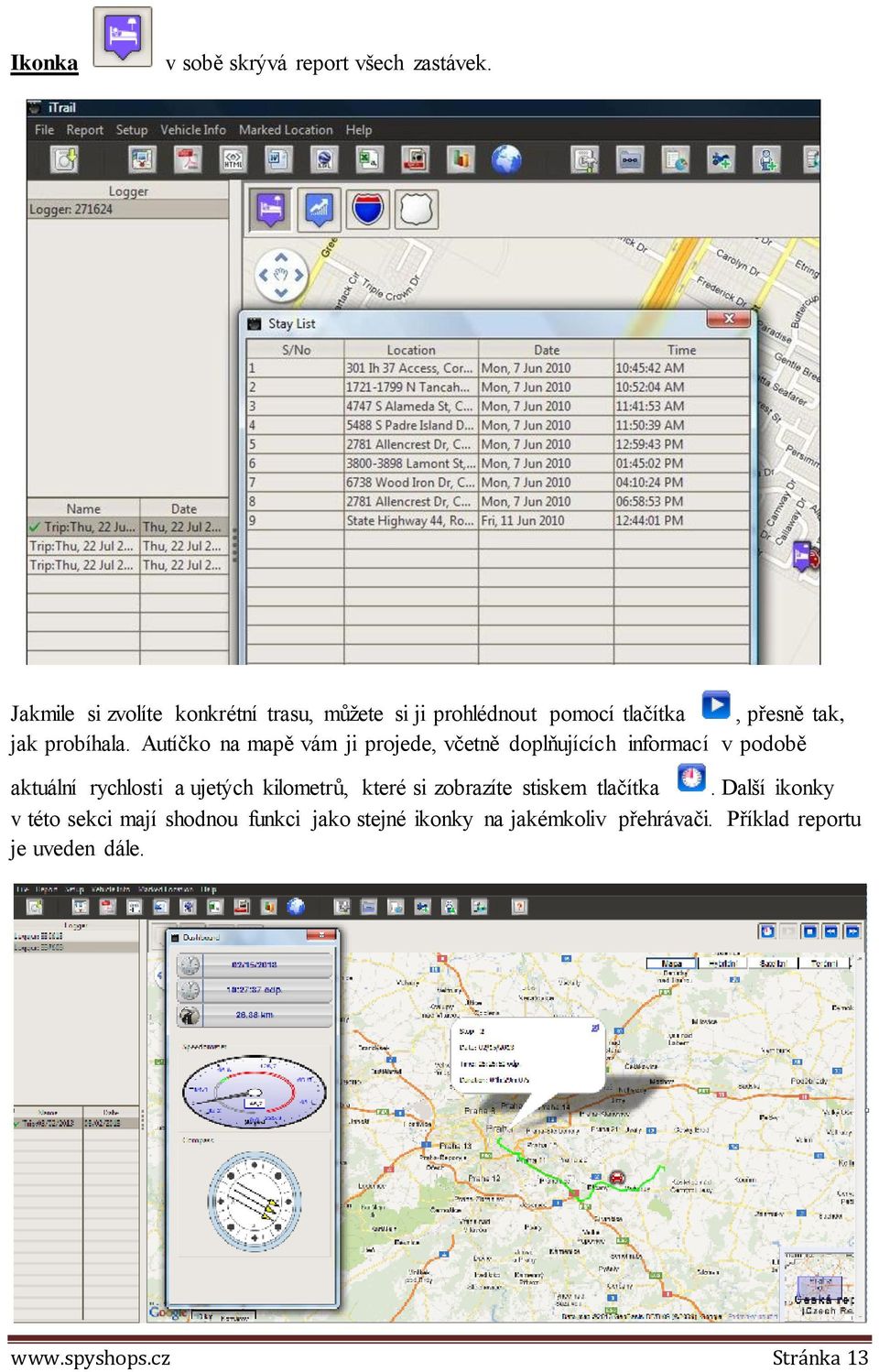 Autíčko na mapě vám ji projede, včetně doplňujících informací v podobě aktuální rychlosti a ujetých kilometrů,