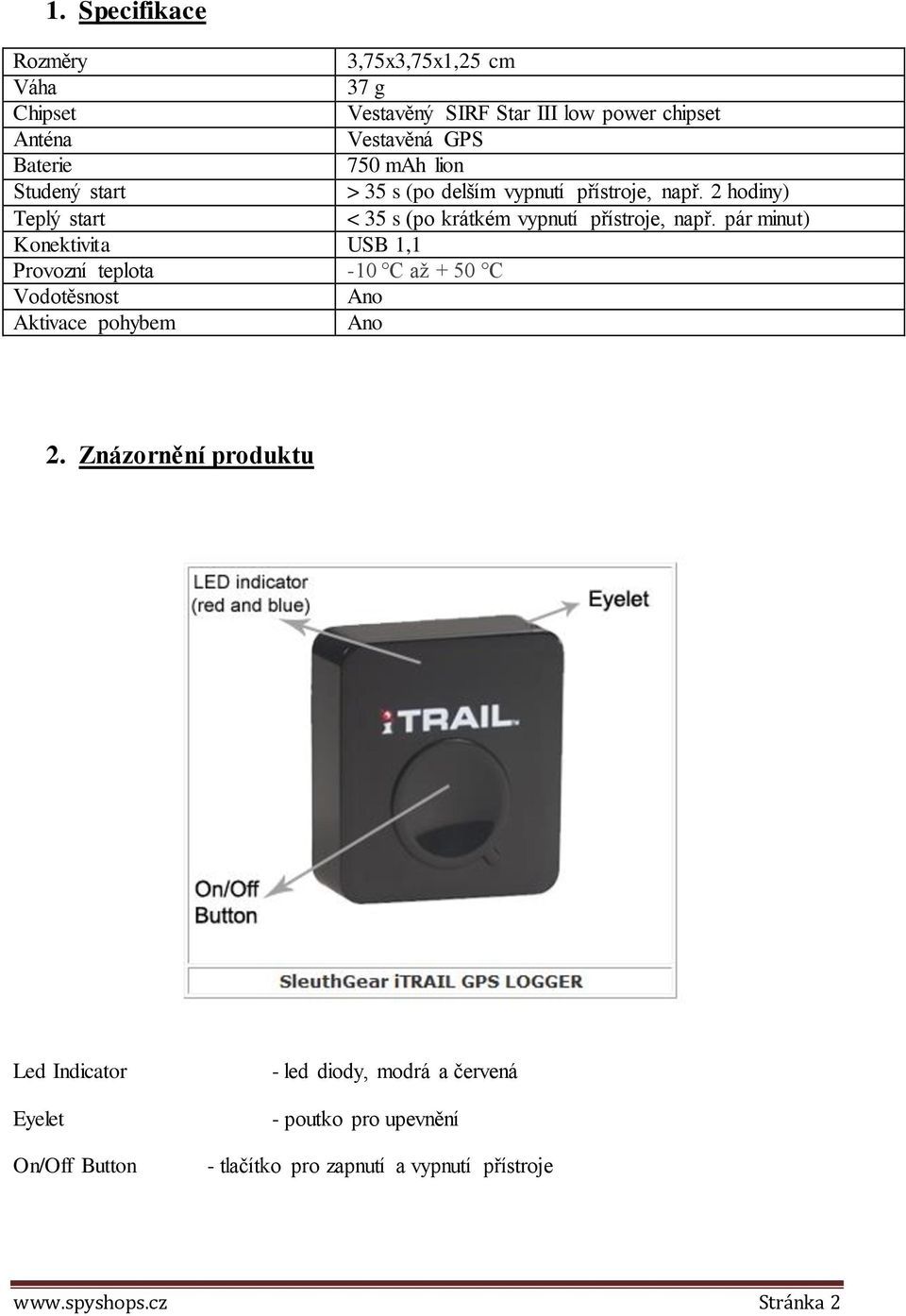 pár minut) Konektivita USB 1,1 Provozní teplota -10 C až + 50 C Vodotěsnost Ano Aktivace pohybem Ano 2.