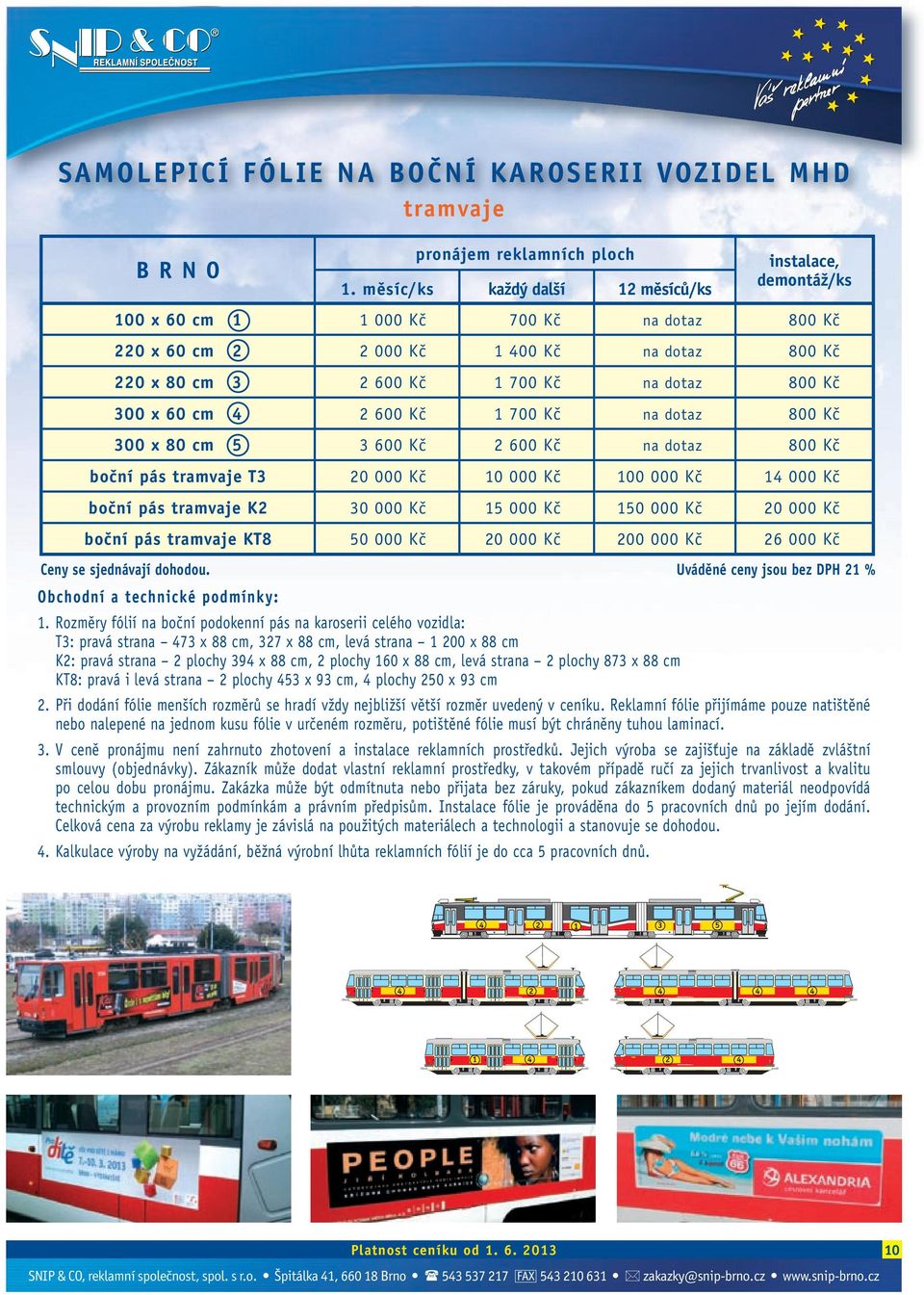300 x 60 cm 4 2 600 Kč 1 700 Kč na dotaz 800 Kč 300 x 80 cm 5 3 600 Kč 2 600 Kč na dotaz 800 Kč boční pás tramvaje T3 20 000 Kč 10 000 Kč 100 000 Kč 14 000 Kč boční pás tramvaje K2 30 000 Kč 15 000