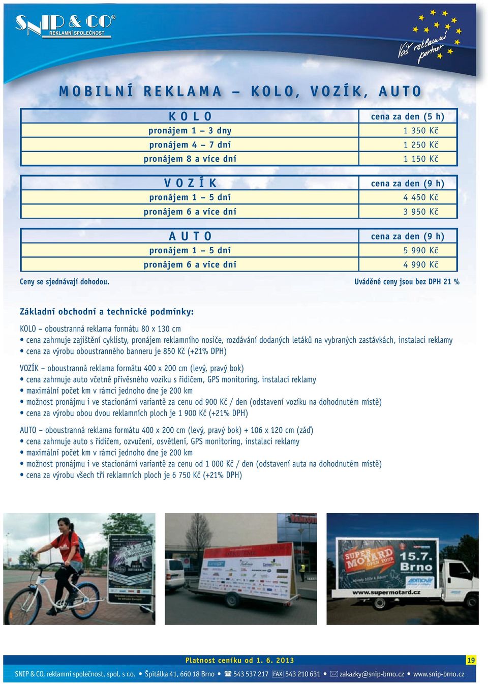 reklama formátu 80 x 130 cm cena zahrnuje zajištění cyklisty, pronájem reklamního nosiče, rozdávání dodaných letáků na vybraných zastávkách, instalaci reklamy cena za výrobu oboustranného banneru je