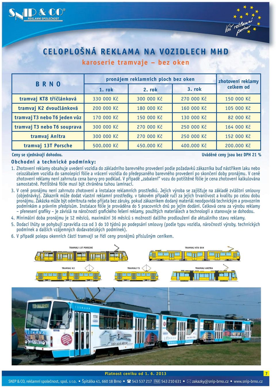 170 000 Kč 150 000 Kč 130 000 Kč 82 000 Kč tramvaj T3 nebo T6 souprava 300 000 Kč 270 000 Kč 250 000 Kč 164 000 Kč tramvaj Anitra 300 000 Kč 270 000 Kč 250 000 Kč 152 000 Kč tramvaj 13T Porsche 500.