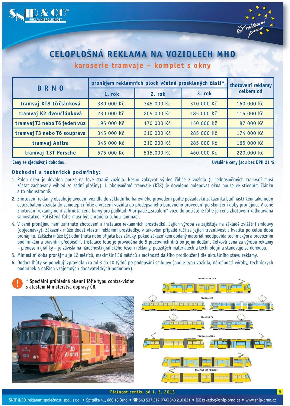 195 000 Kč 170 000 Kč 150 000 Kč 87 000 Kč tramvaj T3 nebo T6 souprava 345 000 Kč 310 000 Kč 285 000 Kč 174 000 Kč tramvaj Anitra 345 000 Kč 310 000 Kč 285 000 Kč 165 000 Kč tramvaj 13T Porsche 575