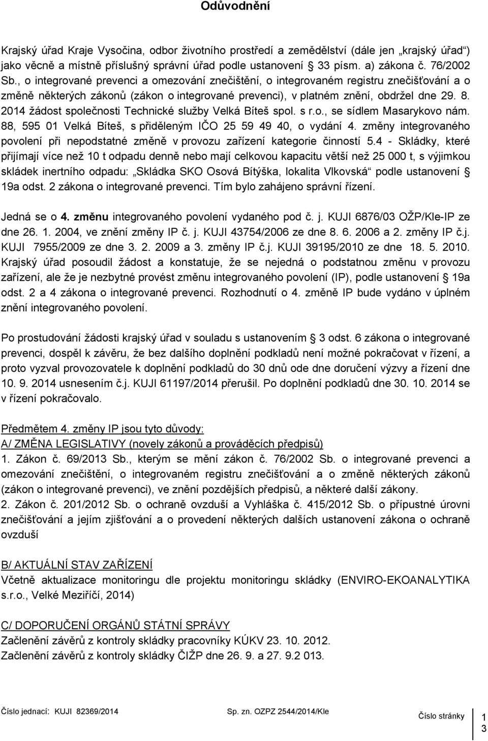 2014 žádost společnosti Technické služby Velká Bíteš spol. s r.o., se sídlem Masarykovo nám. 88, 595 01 Velká Bíteš, s přiděleným IČO 25 59 49 40, o vydání 4.