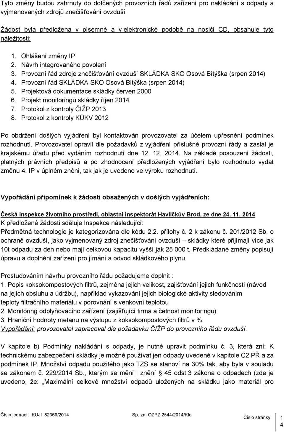 Provozní řád zdroje znečišťování ovzduší SKLÁDKA SKO Osová Bítýška (srpen 2014) 4. Provozní řád SKLÁDKA SKO Osová Bítýška (srpen 2014) 5. Projektová dokumentace skládky červen 2000 6.