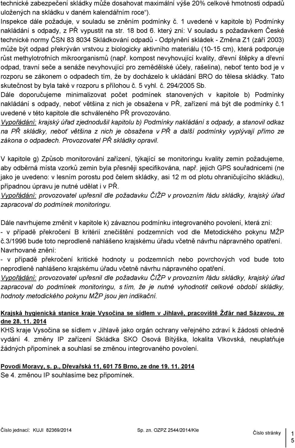 který zní: V souladu s požadavkem České technické normy ČSN 83 8034 Skládkování odpadů - Odplynění skládek - Změna Z1 (září 2003) může být odpad překrýván vrstvou z biologicky aktivního materiálu
