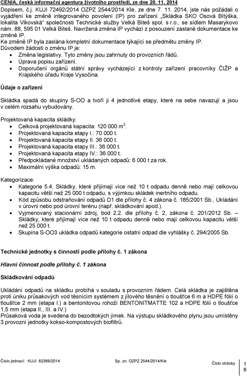 2014, jste nás požádali o vyjádření ke změně integrovaného povolení (IP) pro zařízení Skládka SKO Osová Bítýška, lokalita Vlkovská společnosti Technické služby Velká Bíteš spol. s r.o., se sídlem Masarykovo nám.