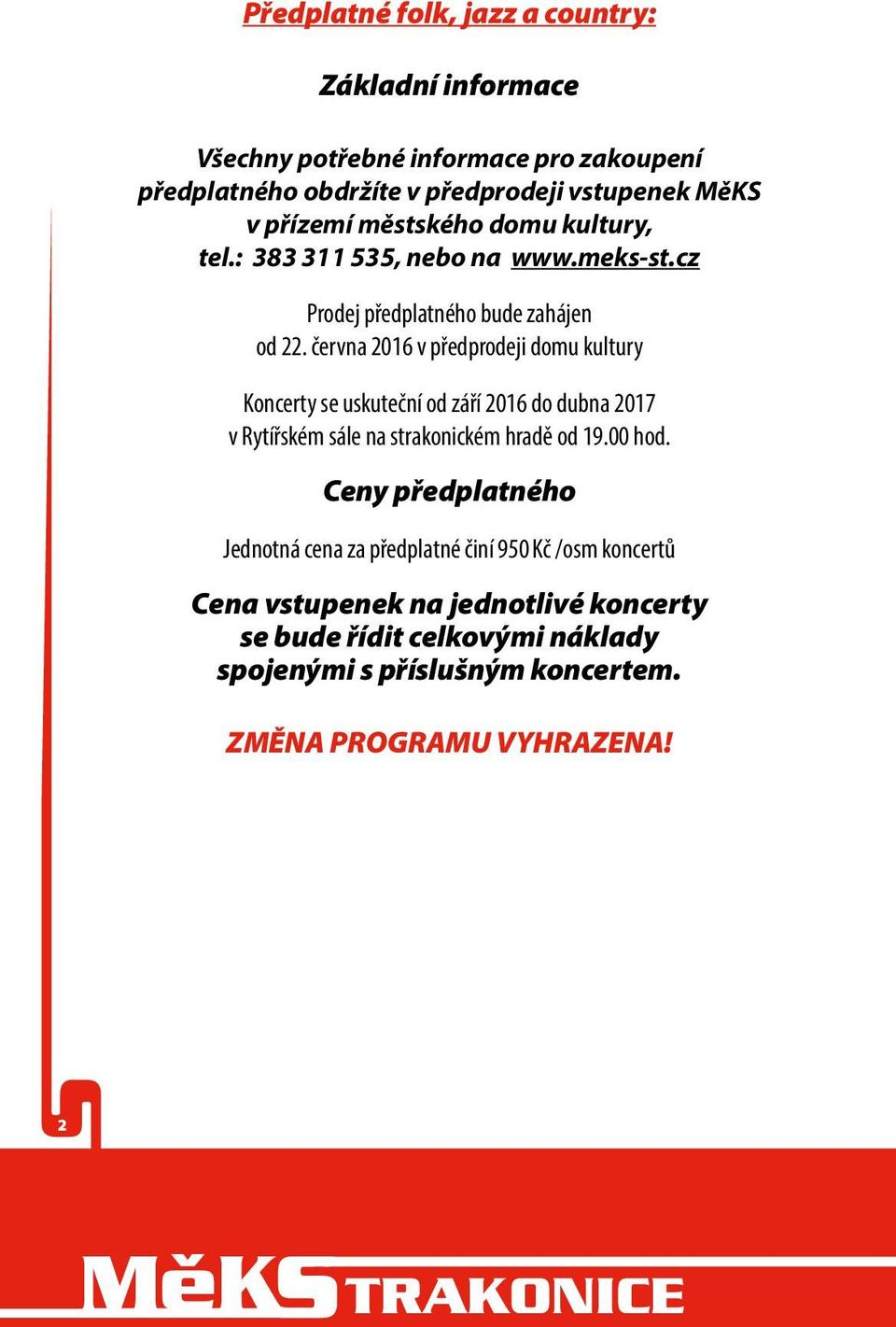 června 2016 v předprodeji domu kultury Koncerty se uskuteční od září 2016 do dubna 2017 v Rytířském sále na strakonickém hradě od 19.00 hod.