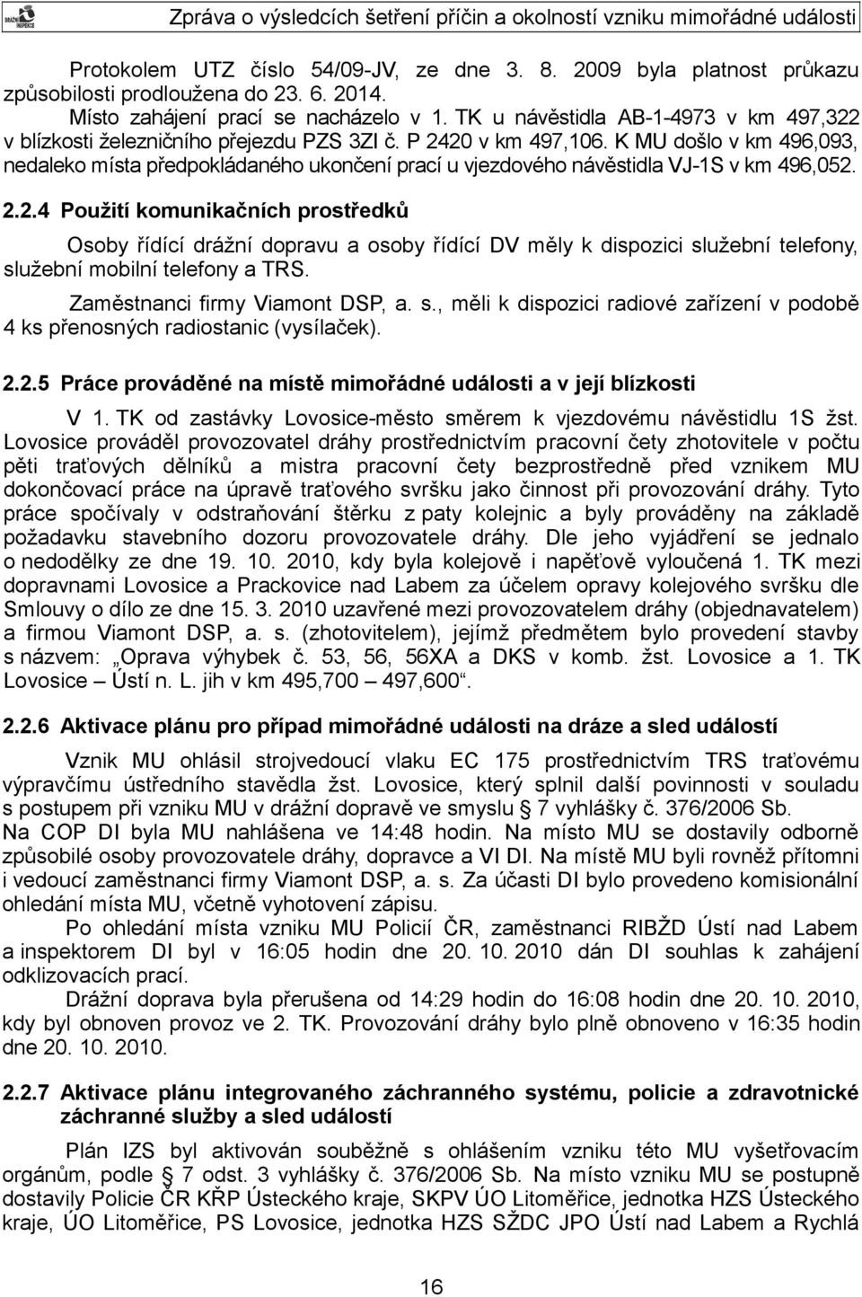 K MU došlo v km 496,093, nedaleko místa předpokládaného ukončení prací u vjezdového návěstidla VJ-1S v km 496,052.