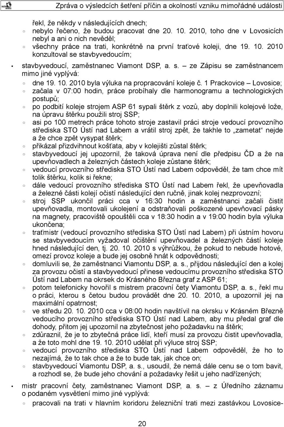 2010 konzultoval se stavbyvedoucím; stavbyvedoucí, zaměstnanec Viamont DSP, a. s. ze Zápisu se zaměstnancem mimo jiné vyplývá: dne 19. 10. 2010 byla výluka na propracování koleje č.