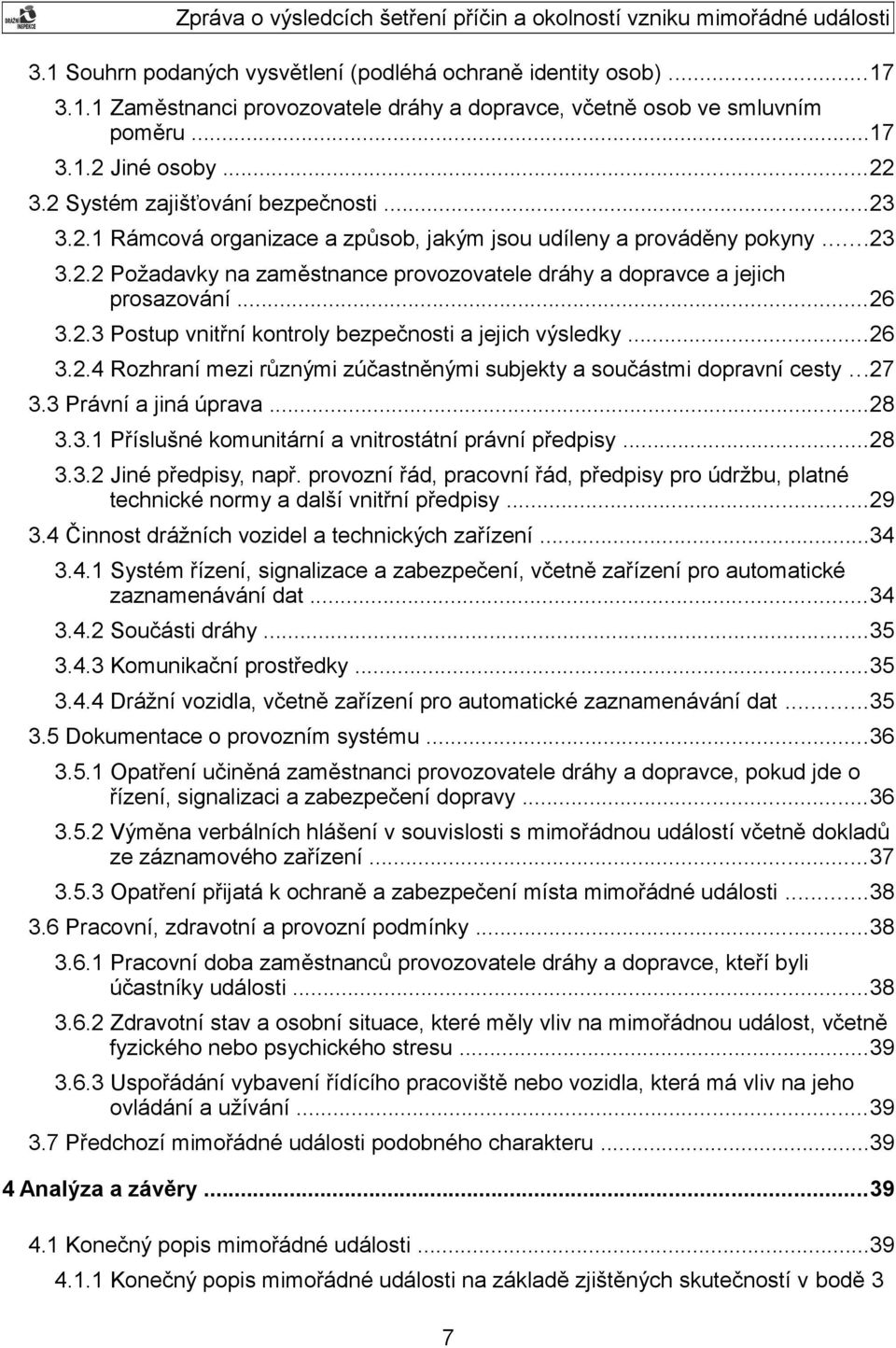..26 3.2.3 Postup vnitřní kontroly bezpečnosti a jejich výsledky...26 3.2.4 Rozhraní mezi různými zúčastněnými subjekty a součástmi dopravní cesty...27 3.3 Právní a jiná úprava...28 3.3.1 Příslušné komunitární a vnitrostátní právní předpisy.
