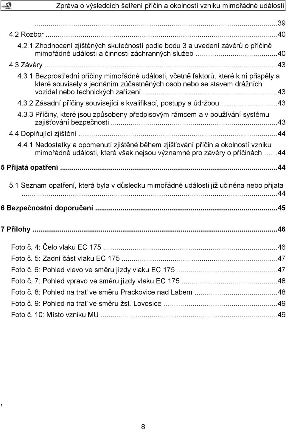 ..44 4.4.1 Nedostatky a opomenutí zjištěné během zjišťování příčin a okolností vzniku mimořádné události, které však nejsou významné pro závěry o příčinách...44 5 