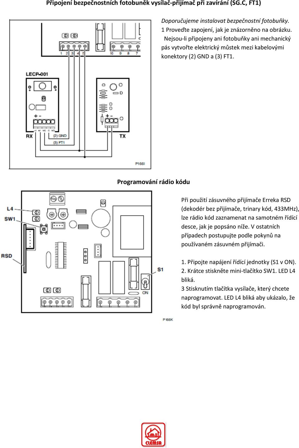 Programování rádio kódu Při použití zásuvného přijímače Erreka RSD (dekodér bez přijímače, trinary kód, 433MHz), lze rádio kód zaznamenat na samotném řídící desce, jak je popsáno níže.