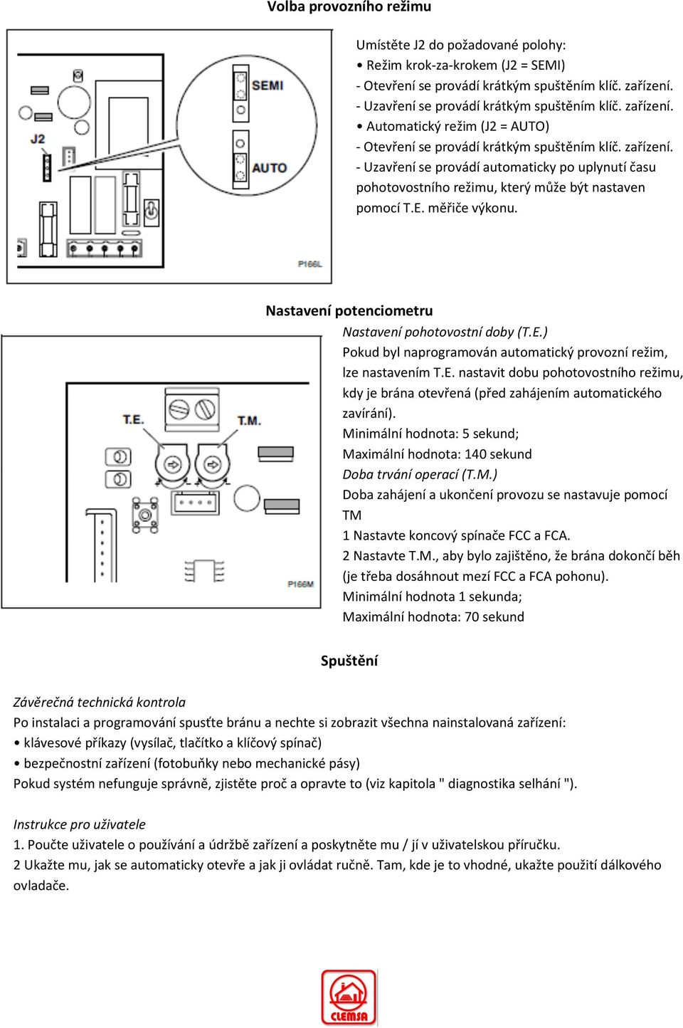 - Uzavření se provádí automaticky po uplynutí času pohotovostního režimu, který může být nastaven pomocí T.E. měřiče výkonu. Nastavení potenciometru Nastavení pohotovostní doby (T.E.) Pokud byl naprogramován automatický provozní režim, lze nastavením T.