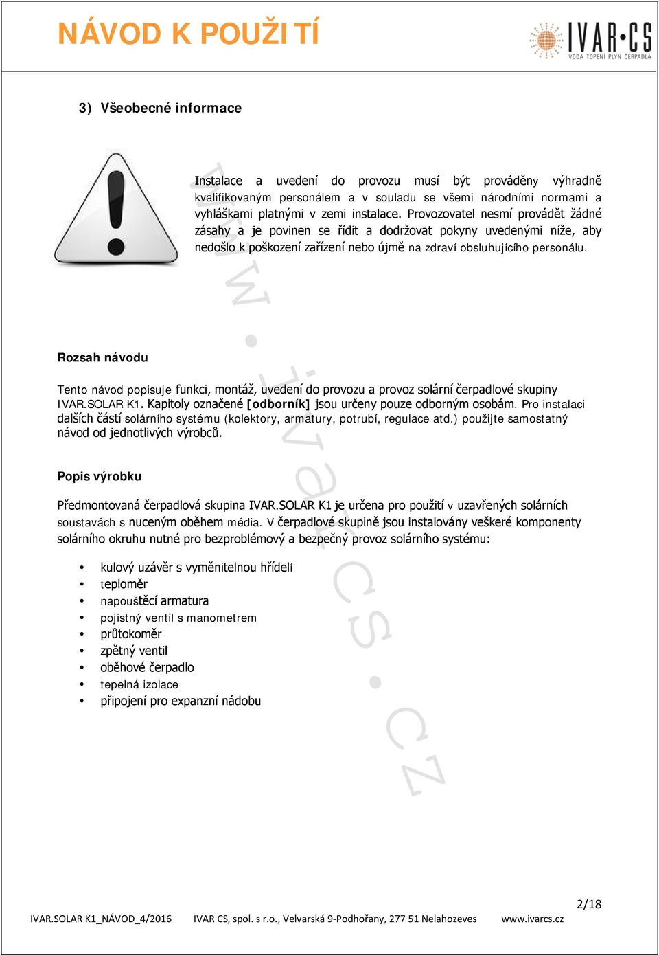 Rozsah návodu Tento návod popisuje funkci, montáž, uvedení do provozu a provoz solární čerpadlové skupiny IVAR.SOLAR K1. Kapitoly označené [odborník] jsou určeny pouze odborným osobám.