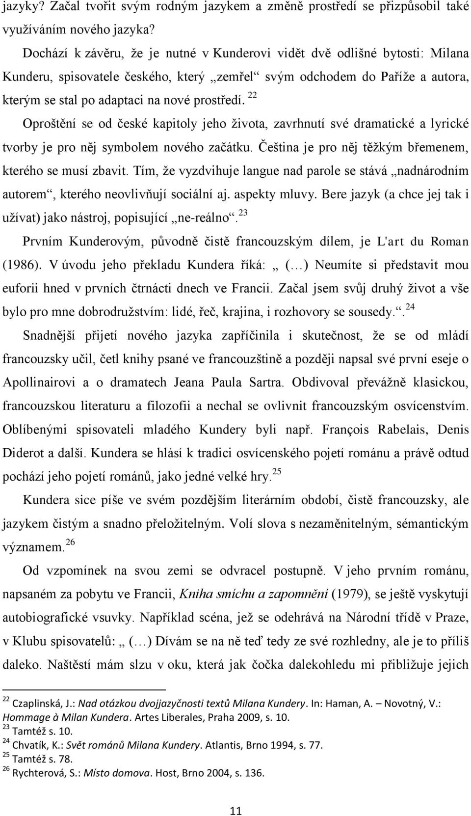 22 Oproštění se od české kapitoly jeho života, zavrhnutí své dramatické a lyrické tvorby je pro něj symbolem nového začátku. Čeština je pro něj těžkým břemenem, kterého se musí zbavit.