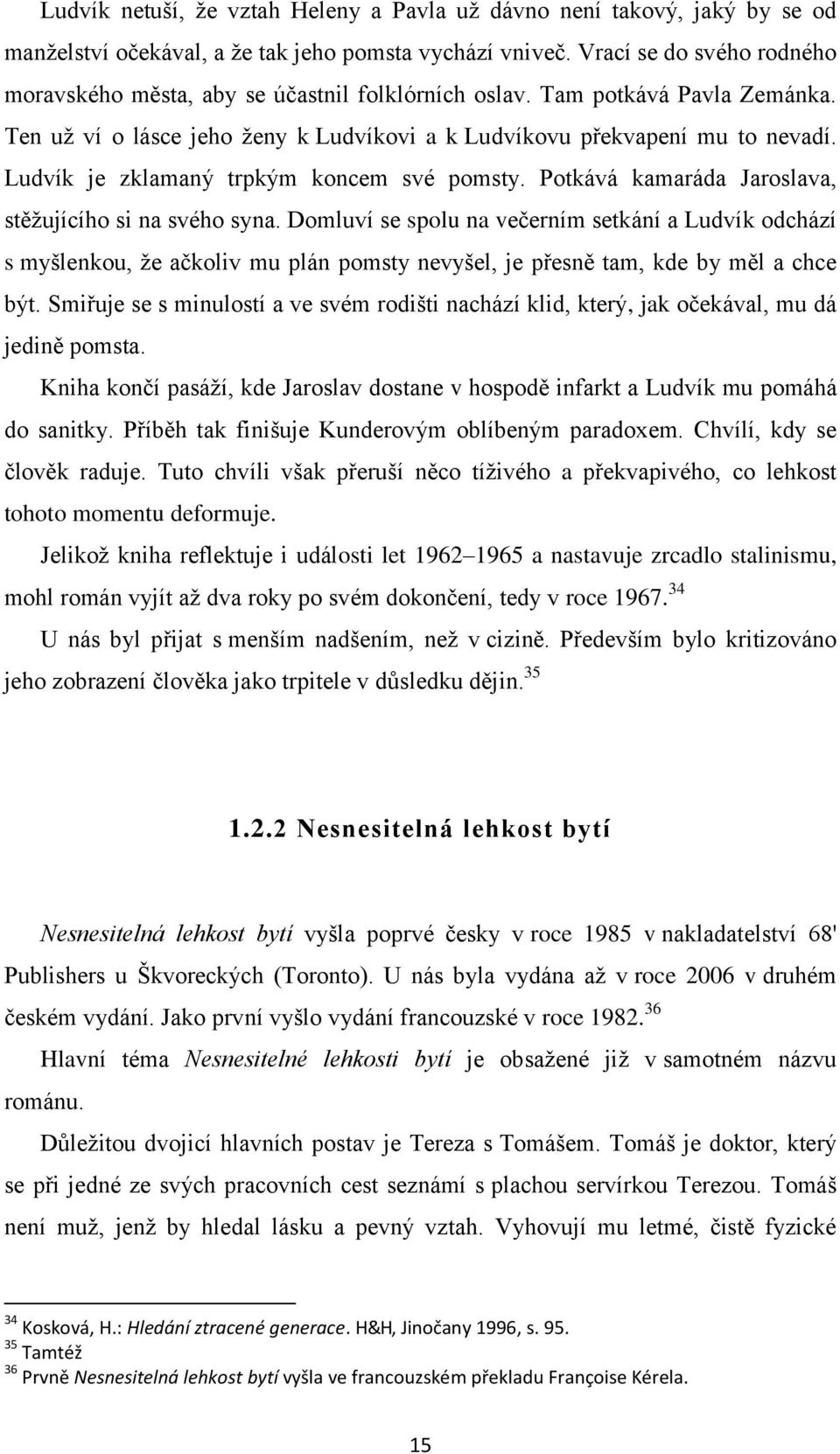 Ludvík je zklamaný trpkým koncem své pomsty. Potkává kamaráda Jaroslava, stěžujícího si na svého syna.