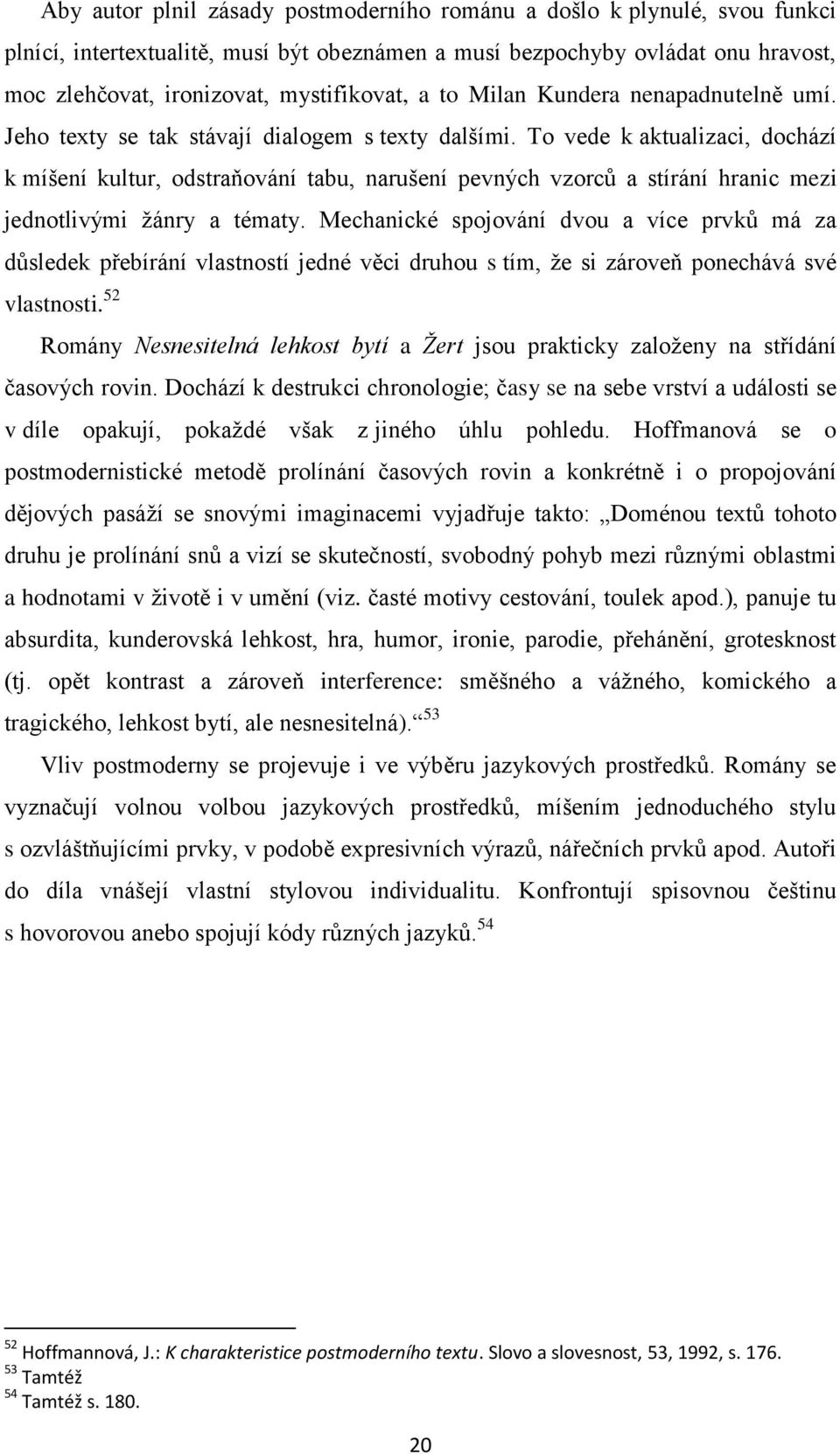 To vede k aktualizaci, dochází k míšení kultur, odstraňování tabu, narušení pevných vzorců a stírání hranic mezi jednotlivými žánry a tématy.