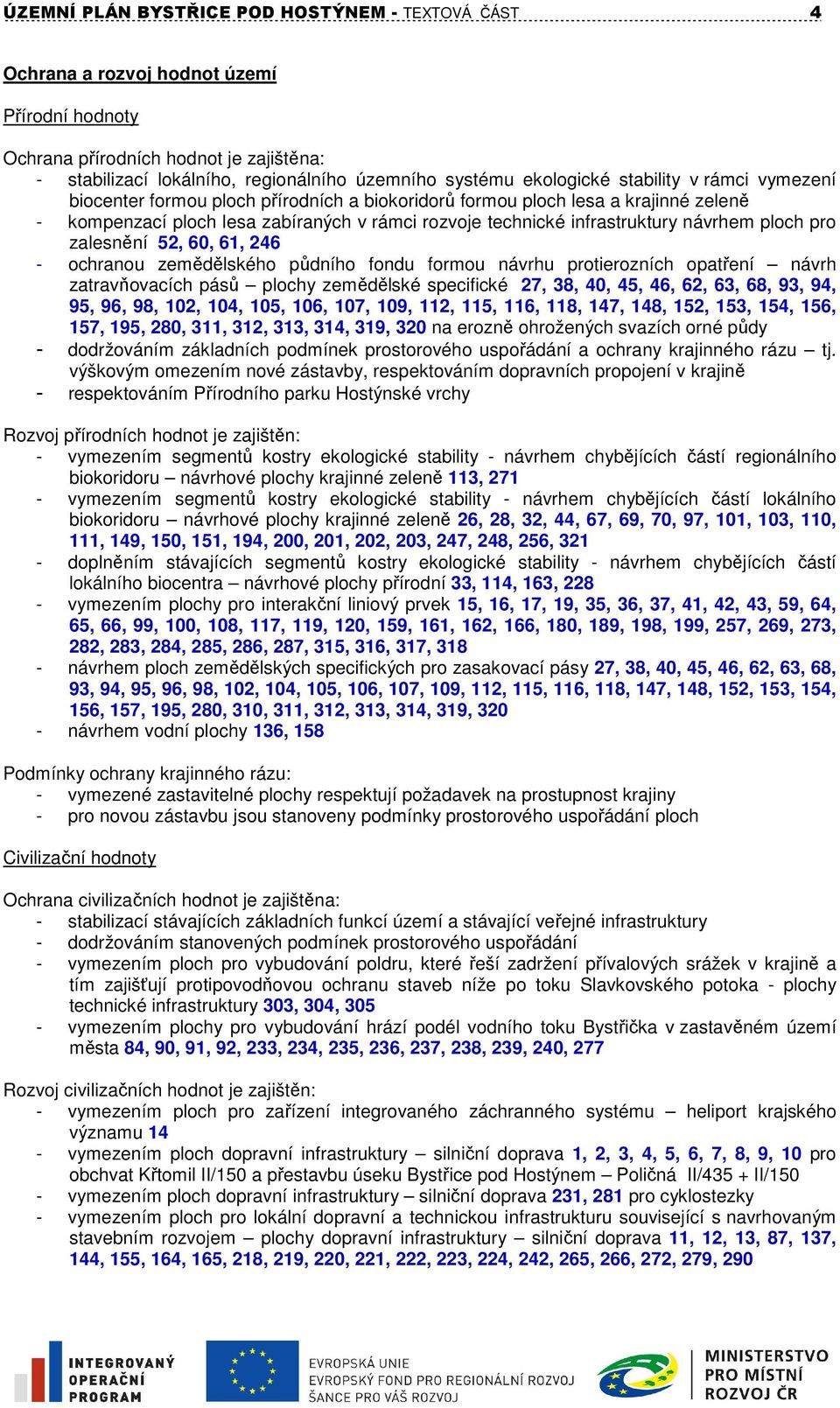 návrhem ploch pro zalesnění 52, 60, 61, 246 - ochranou zemědělského půdního fondu formou návrhu protierozních opatření návrh zatravňovacích pásů plochy zemědělské specifické 27, 38, 40, 45, 46, 62,