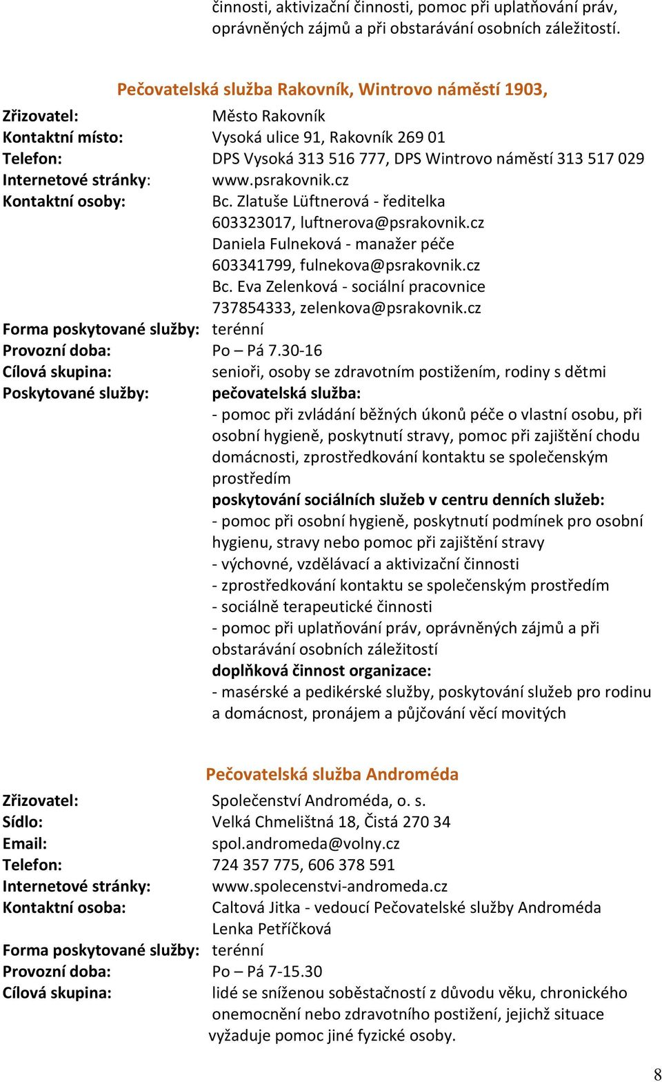 stránky: www.psrakovnik.cz Kontaktní osoby: Bc. Zlatuše Lüftnerová - ředitelka 603323017, luftnerova@psrakovnik.cz Daniela Fulneková - manažer péče 603341799, fulnekova@psrakovnik.cz Bc.