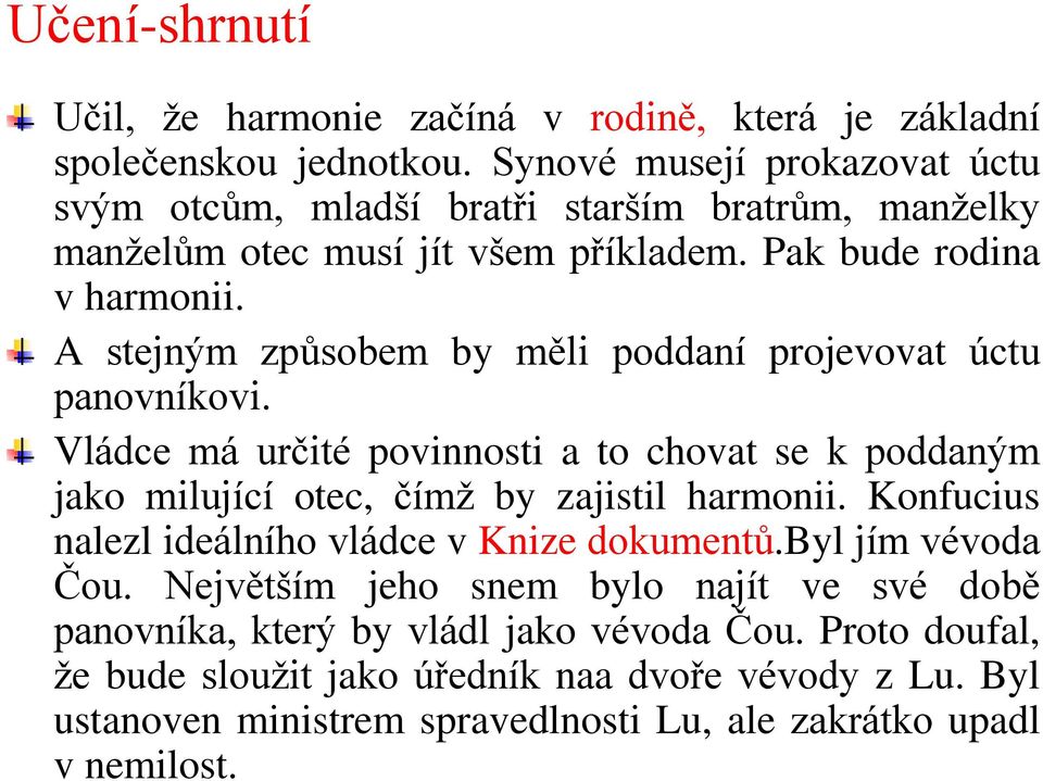 A stejným způsobem by měli poddaní projevovat úctu panovníkovi. Vládce má určité povinnosti a to chovat se k poddaným jako milující otec, čímž by zajistil harmonii.